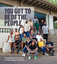 Load image into Gallery viewer, You Got To Be of the People: Peacekeepers at the Heart of Public Safety in Louisville