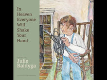 Load and play video in Gallery viewer, In Heaven Everyone Will Shake Your Hand: The Art of Julie Baldyga