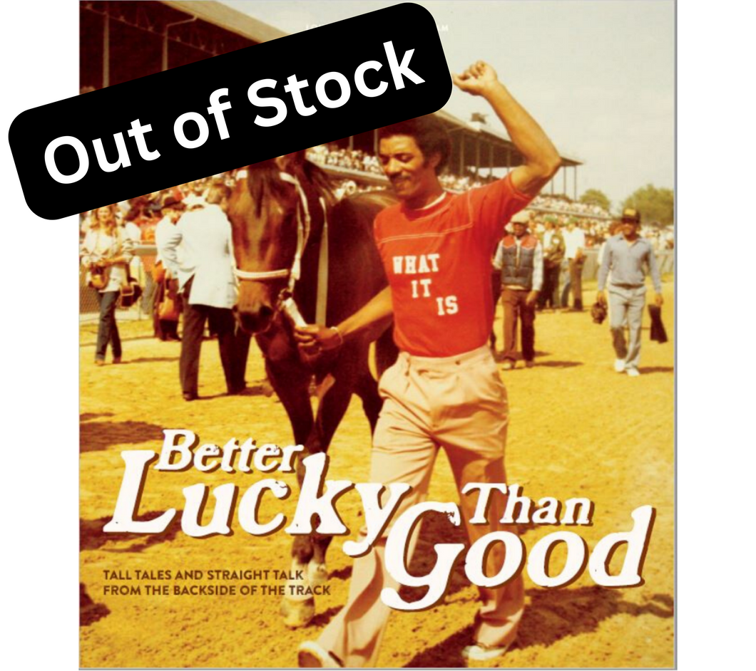 Better Lucky Than Good: Tall Tales and Straight Talk from the Backside of the Track