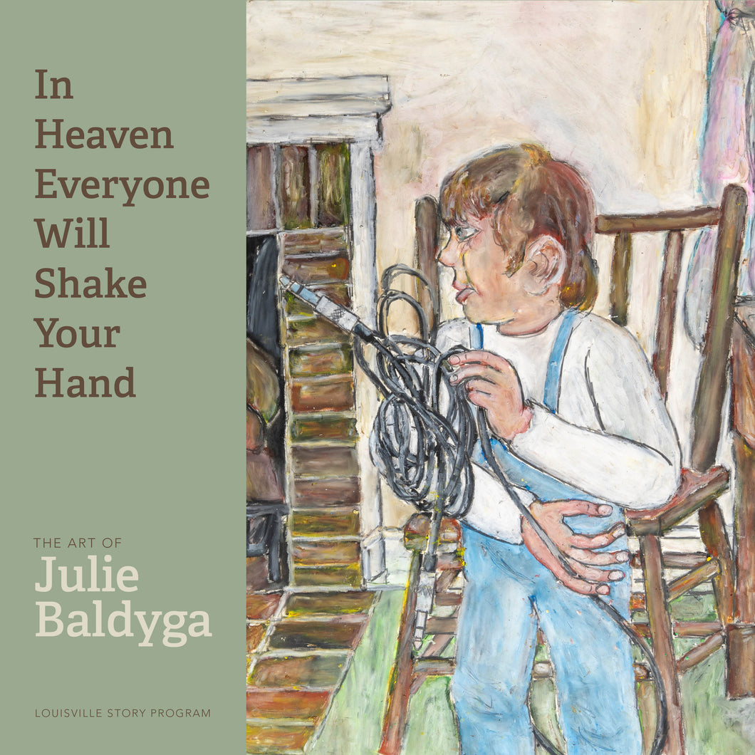 In Heaven Everyone Will Shake Your Hand: The Art of Julie Baldyga